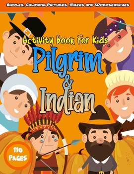 Paperback Pilgrim and Indian Activity Book For Kids 110 Pages / Riddles, Coloring Pictures, Mazes and Wordsearches: Thanksgiving Books For Toddlers and Preschoo Book