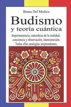 Budismo y teoría cuántica: Impermanencia, naturaleza de la realidad, conciencia y observación, interconexión. Todas ellas analogías sorprendentes. (Spanish Edition)