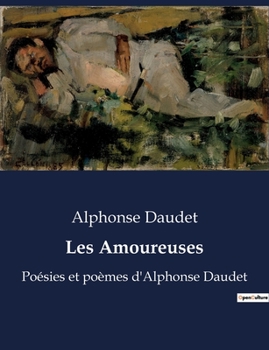 Paperback Les Amoureuses: Exploration poétique des sentiments amoureux par Alphonse Daudet [French] Book