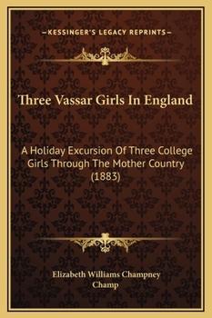 Three Vassar Girls in England: A Holiday Excursion of Three College Girls Through the Mother Country - Book #2 of the Three Vassar Girls