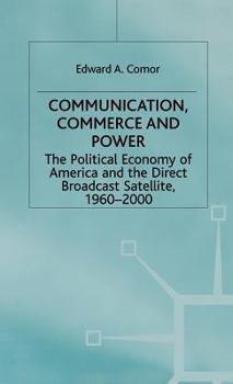 Hardcover Communication, Commerce and Power: The Political Economy of America and the Direct Broadcast Satellite, 1960-2000 Book
