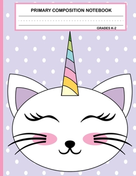Primary Composition Notebook Grades K-2 Kawaii Kitty Cat: Cute Caticorn Primary Story Journal for Girls and Writing Practice | Write and Draw Your Own ... Picture Space | School Exercice Book for Kids