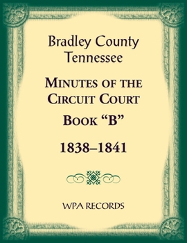 Bradley County, Tennessee Minutes of the Circuit Court, Book "B", 1838-1841