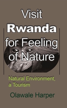 Paperback Visit Rwanda for Feeling of Nature: Natural Environment, a Tourism Book