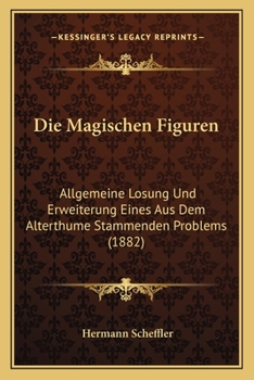 Paperback Die Magischen Figuren: Allgemeine Losung Und Erweiterung Eines Aus Dem Alterthume Stammenden Problems (1882) [German] Book