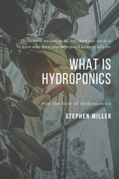 Paperback What Is Hydroponics: The Ultimate Beginners Guide to Building a Hydroponic System Book