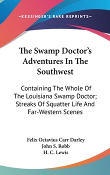 Hardcover The Swamp Doctor's Adventures In The Southwest: Containing The Whole Of The Louisiana Swamp Doctor; Streaks Of Squatter Life And Far-Western Scenes Book