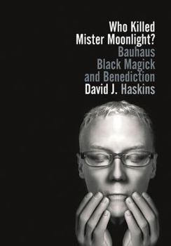 Paperback Who Killed Mister Moonlight?: Bauhaus Black Magick and Benediction Book