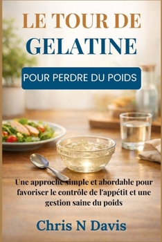LE TOUR DE GÉLATINE POUR PERDRE DU POIDS: Une approche simple et abordable pour favoriser le contrôle de l'appétit et une gestion saine du poids (French Edition)