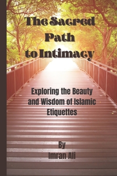 Paperback The Sacred Path to Intimacy: Exploring the Beauty and Wisdom of Islamic Etiquettes Book