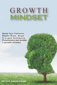 Paperback Growth Mindset: Build your Fantastic Elastic Brain, Shape It to Build Confidence, Perseverance, and Develop a Growth Mindset Book