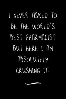 Paperback I never asked to be the World's Best Pharmacist: Funny Office Notebook/Journal For Women/Men/Coworkers/Boss/Business Woman/Funny office work desk humo Book