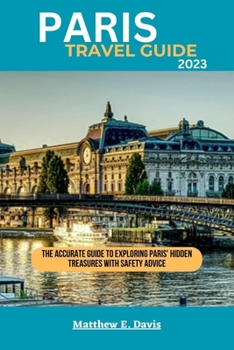 Paperback Paris Travel Guide 2023: The accurate guide to exploring Paris' hidden treasures with safety advice Book