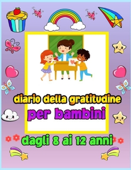 Diario della gratitudine per bambini dagli 8 ai 12 anni: Un diario per insegnare ai bambini a praticare la gratitudine e la consapevolezza. Per ... modo creativo e divertente