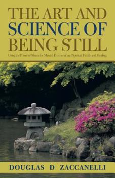 The Art and Science of Being Still: Using the Power of Silence for Mental, Emotional and Spiritual Health and Healing.