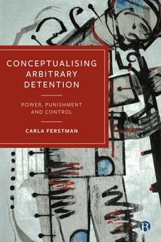 Paperback Conceptualising Arbitrary Detention: Power, Punishment and Control Book