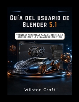 Guía del usuario de Blender 5.1: Técnicas prácticas para el diseño, la animación y la visualización en 3D (Spanish Edition)