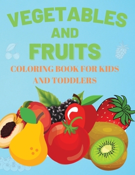 Vegetables and Fruits. Coloring book for Kids and Toddlers: Early Learning Coloring Book for your Kids and Toddler