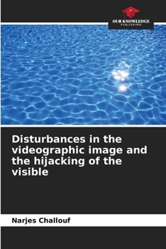 Paperback Disturbances in the videographic image and the hijacking of the visible Book