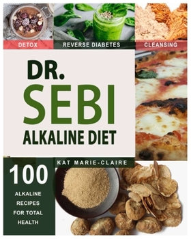 Paperback Dr. Sebi Alkaline Diet: A Practical Detox & Dieting Strategy to Reverse Diabetes, Cleanse the Liver & Lose Weight through Dr. Sebi's Recommend Book