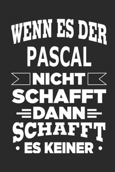 Wenn es der Pascal nicht schafft, dann schafft es keiner: Notizbuch mit 110 linierten Seiten, ideal als Geschenk, Nutzung auch als Dekoration möglich (German Edition)