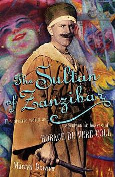 Hardcover The Sultan of Zanzibar: The Bizarre World and Spectacular Hoaxes of Horace de Vere Cole Book