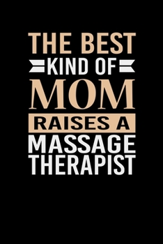 The Best Kind Of Mom Raises A Massage Therapist: Mother's day Massage Therapist Mom Writing Journal Lined, Diary, Notebook (6 x 9) 120 Page