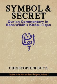Paperback Symbol and Secret: Qur'an Commentary in Baha´'u'lla´h's Kita´b-i qa´n (Studies in the Bábí and Bahá'í Religions, Vol. 7) Book