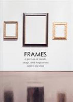 Frames : a picture of death, drugs, and forgiveness
