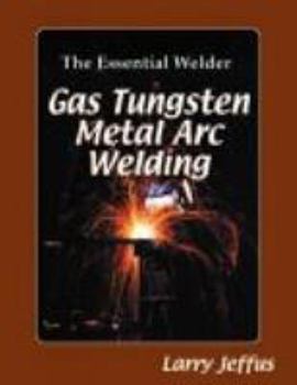 Paperback The Essential Welder: Gas Tungsten Metal Arc Welding Book