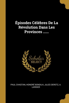 Paperback Épisodes Célèbres De La Révolution Dans Les Provinces ...... [French] Book