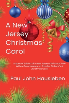 A New Jersey Christmas Carol. A Special Edition of A New Jersey Christmas Tale. With a Commentary on Charles Dickens's A Christmas Carol (Christmas with Paul John Hausleben)