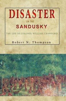 Paperback Disaster on the Sandusky: The Life of Colonel William Crawford Book