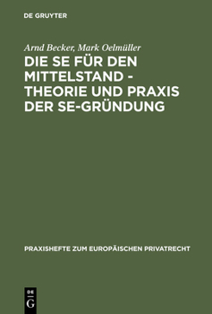 Die Se Fur Den Mittelstand - Theorie Und Praxis Der Se-Grundung: Unter Besonderer Berucksichtigung Des Zusammenspiels Von Gesellschafts- Und Arbeitsrecht