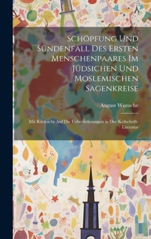 Hardcover Schöpfung Und Sündenfall Des Ersten Menschenpaares Im Jüdsichen Und Moslemischen Sagenkreise: Mit Rücksicht Auf Die Ueberlieferungen in Der Keilschrif [German] Book