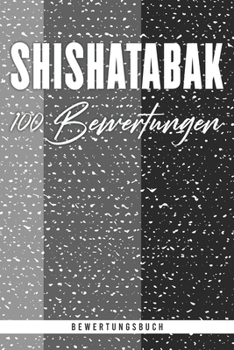 Shishatabak 100 Bewertungen. Bewertungsbuch: Das Buch zum Bewerten von Wasserpfeifentabak. Zum selbst ausfüllen. Strukturierter Aufbau für das Erfassen und beurteilen von 100 Sorten. (German Edition)