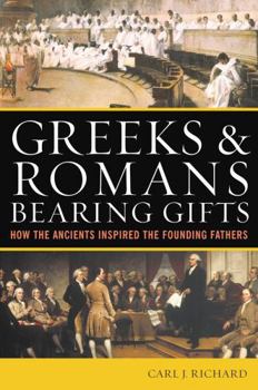 Paperback Greeks & Romans Bearing Gifts: How the Ancients Inspired the Founding Fathers Book