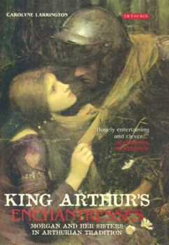 Paperback King Arthur's Enchantresses: Morgan and Her Sisters in Arthurian Tradition Book