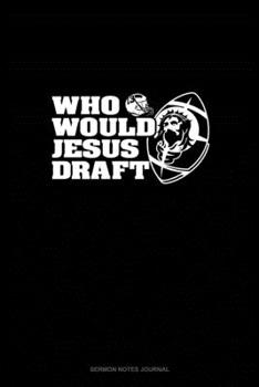 Who Would Jesus Draft?: Sermon Notes Journal