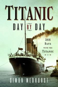 Hardcover Titanic: Day by Day: 366 Days with the Titanic Book