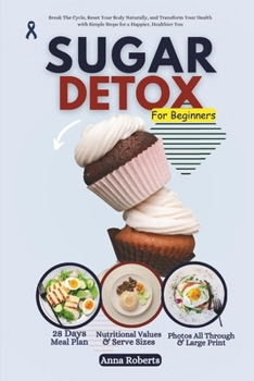 Paperback Sugar Detox for Beginners: Break The Cycle, Reset Your Body Naturally, and Transform Your Health with Simple Steps for a Happier, Healthier You Book