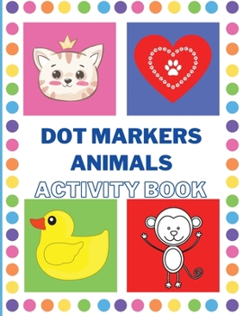 Dot Markers Activity Book with Animals: Easy Guided BIG DOTS Do a dot page a day Giant, Large, Jumbo and Cute Art Paint Daubers Kids Activity Book Gift Girls Boys