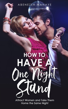 Paperback How To Have A One Night Stand: Attract Women and Take Them Home the Same Night Book
