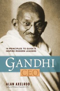 Gandhi, CEO: 14 Principles to Guide Inspire Modern Leaders