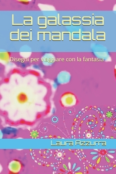 La galassia dei mandala: Disegni per viaggiare con la fantasia
