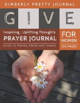 Paperback Give Prayer Journal For Women: fasting and prayer journal - Give Flower Cover Creative Christian Workbook with simple Guide to Journaling: size 8.5x1 Book