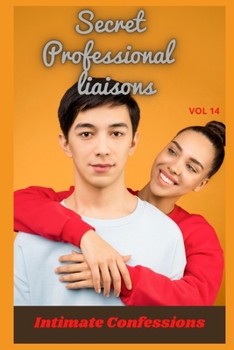 Secret professional liaisons (vol 14): Intimate confessions, secret, fantasy, pleasure, romance, confidence, erotic stories, adult sex