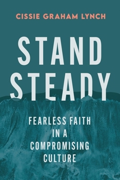 Stand Steady: Fearless Faith in a Compromising Culture