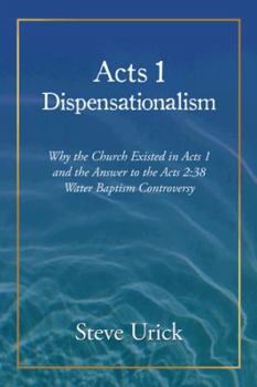 Paperback Acts 1 Dispensationalism: Why the Church Existed in Acts 1 and the Answer to the Acts 2:38 Water Baptism Controversy Book