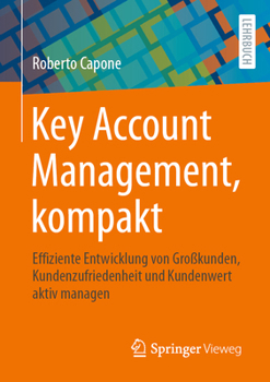 Paperback Key Account Management, Kompakt: Effiziente Entwicklung Von Großkunden, Kundenzufriedenheit Und Kundenwert Aktiv Managen [German] Book